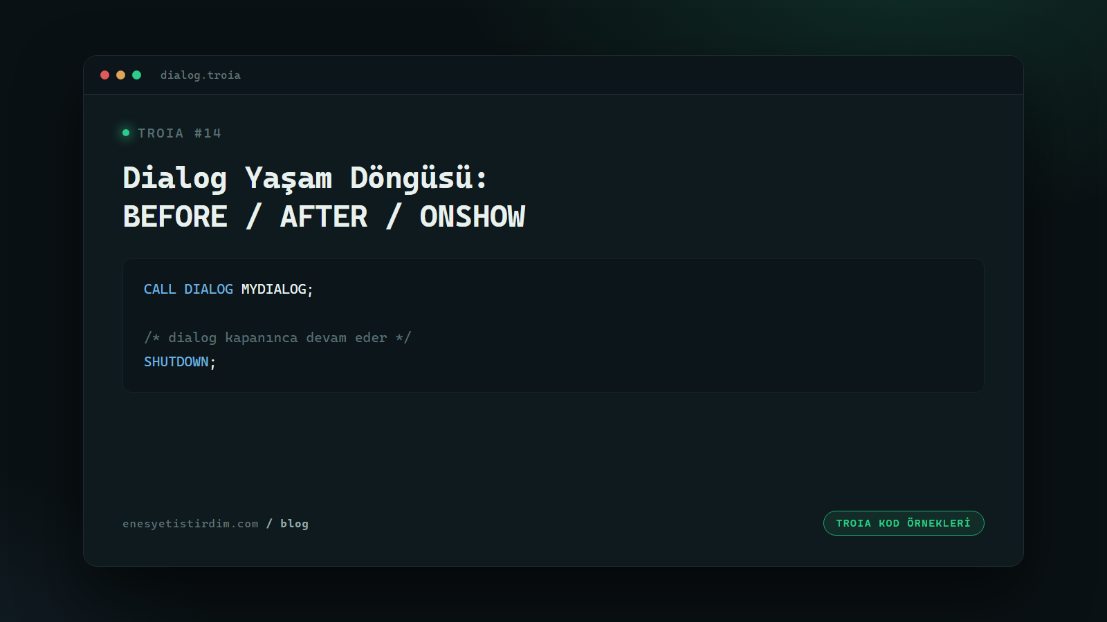 TROIA'da Dialog Yaşam Döngüsü: BEFORE, AFTER, ONSHOW ve CALL DIALOG